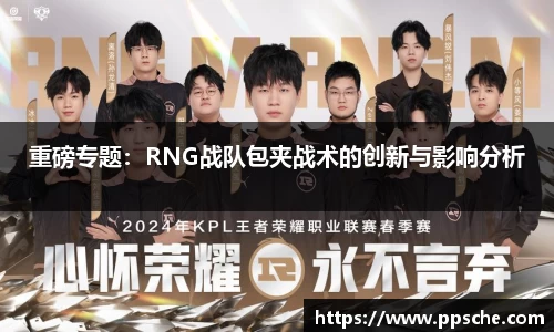 重磅专题：RNG战队包夹战术的创新与影响分析