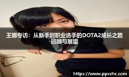 王娜专访：从新手到职业选手的DOTA2成长之路回顾与展望