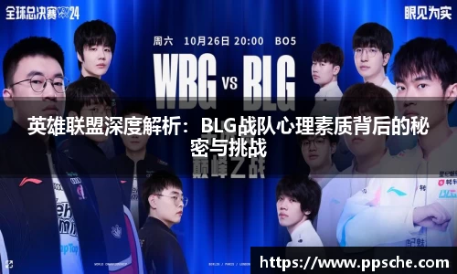 英雄联盟深度解析：BLG战队心理素质背后的秘密与挑战