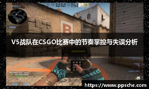 V5战队在CSGO比赛中的节奏掌控与失误分析