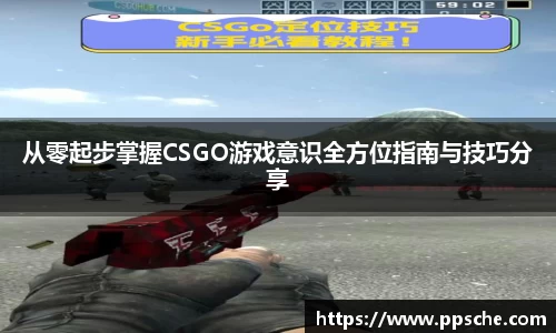 从零起步掌握CSGO游戏意识全方位指南与技巧分享