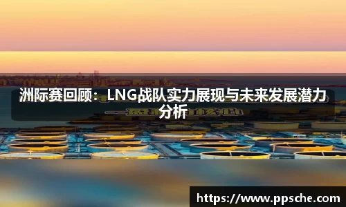洲际赛回顾：LNG战队实力展现与未来发展潜力分析