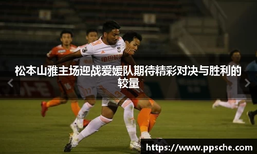 松本山雅主场迎战爱媛队期待精彩对决与胜利的较量